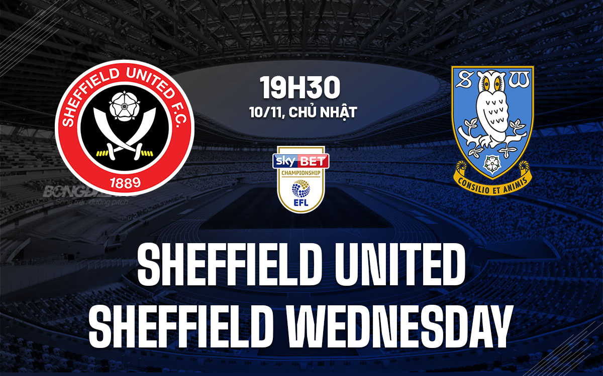Sheffield United vs Sheffield Wednesday Trận derby khó đoán trên ngai vàng của The Blades 1 Sheffield United vs Sheffield Wednesday Trận derby khó đoán trên ngai vàng của The Blades